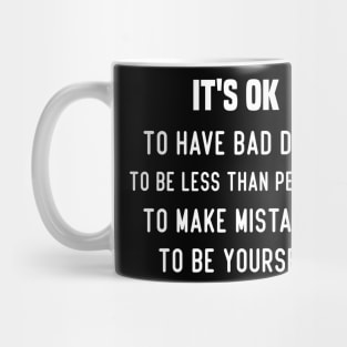 IT'S OK To have bad days To be less than perfect To make mistakes To be yourself Mug